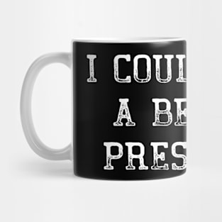 I Could Shit A Better President Funny Political Mug